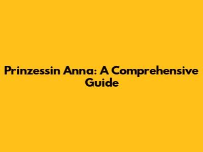 Prinzessin Anna: A Comprehensive Guide