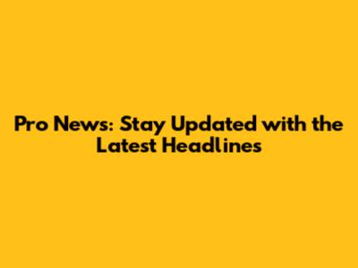 Pro News: Stay Updated with the Latest Headlines