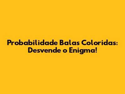 Probabilidade Balas Coloridas: Desvende o Enigma!