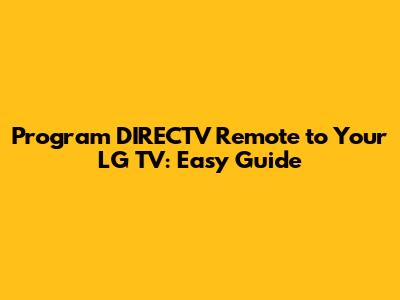 Program DIRECTV Remote to Your LG TV: Easy Guide