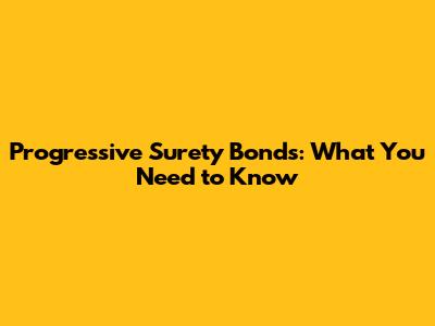 Progressive Surety Bonds: What You Need to Know