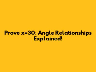 Prove x=30: Angle Relationships Explained!