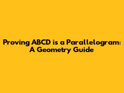 Proving ABCD is a Parallelogram: A Geometry Guide