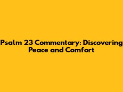Psalm 23 Commentary: Discovering Peace and Comfort