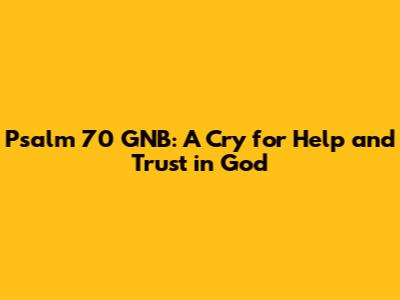 Psalm 70 GNB: A Cry for Help and Trust in God