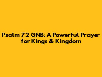 Psalm 72 GNB: A Powerful Prayer for Kings & Kingdom