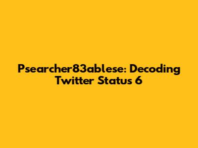 Psearcher83ablese: Decoding Twitter Status 6