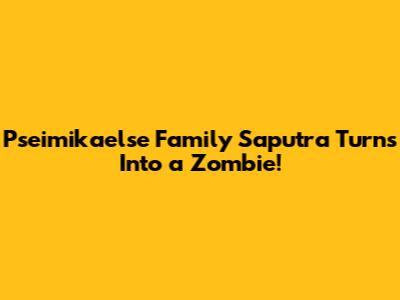 Pseimikaelse Family Saputra Turns Into a Zombie!