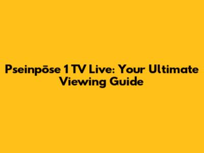 Pseinpōse 1 TV Live: Your Ultimate Viewing Guide