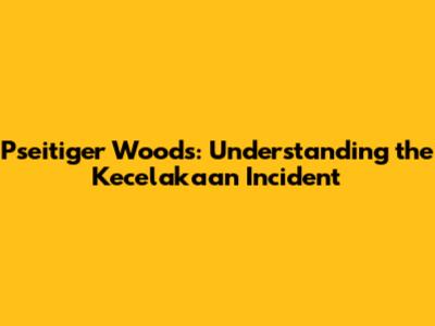 Pseitiger Woods: Understanding the Kecelakaan Incident