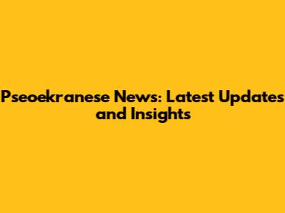 Pseoekranese News: Latest Updates and Insights