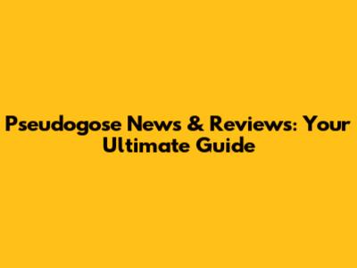Pseudogose News & Reviews: Your Ultimate Guide