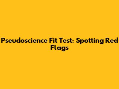 Pseudoscience Fit Test: Spotting Red Flags