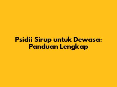 Psidii Sirup untuk Dewasa: Panduan Lengkap