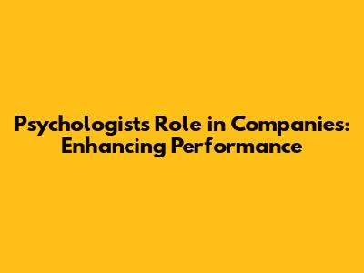 Psychologist's Role in Companies: Enhancing Performance