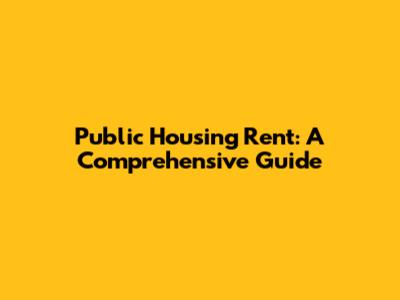 Public Housing Rent: A Comprehensive Guide