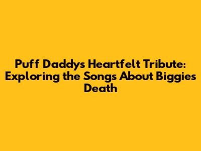 Puff Daddy's Heartfelt Tribute: Exploring the Songs About Biggie's Death