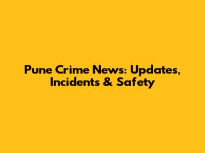 Pune Crime News: Updates, Incidents & Safety