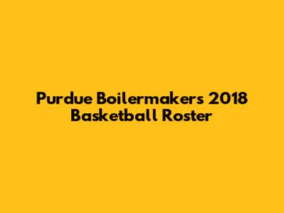 Purdue Boilermakers 2018 Basketball Roster