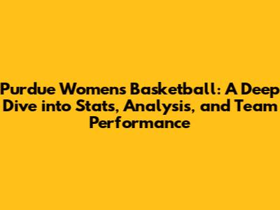 Purdue Women's Basketball: A Deep Dive into Stats, Analysis, and Team Performance