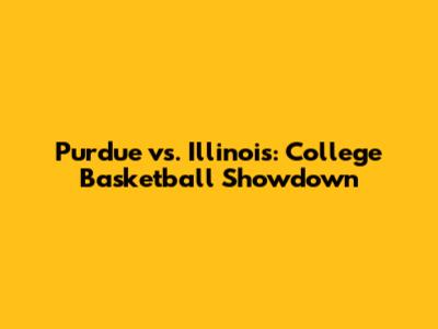 Purdue vs. Illinois: College Basketball Showdown