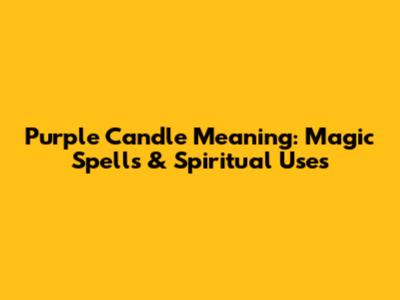 Purple Candle Meaning: Magic Spells & Spiritual Uses