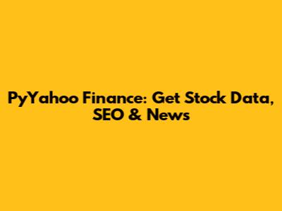 PyYahoo Finance: Get Stock Data, SEO & News