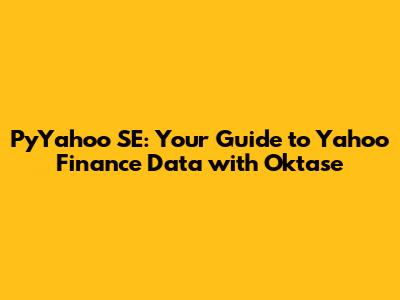 PyYahoo SE: Your Guide to Yahoo Finance Data with Oktase