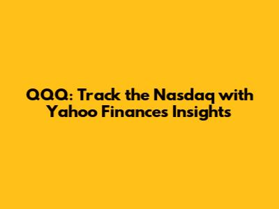 QQQ: Track the Nasdaq with Yahoo Finance's Insights