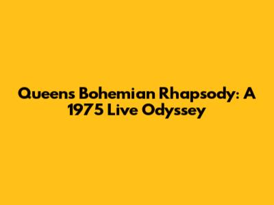 Queen's Bohemian Rhapsody: A 1975 Live Odyssey