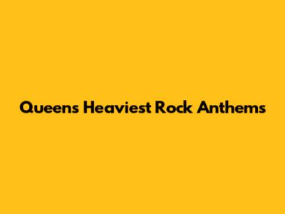 Queen's Heaviest Rock Anthems