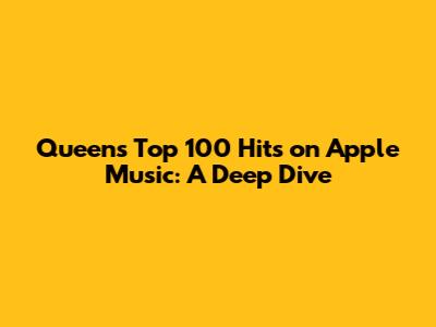 Queen's Top 100 Hits on Apple Music: A Deep Dive