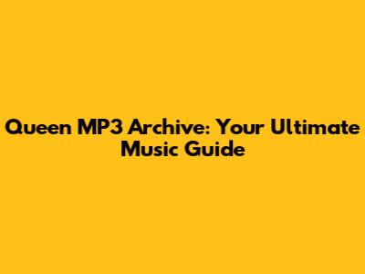 Queen MP3 Archive: Your Ultimate Music Guide