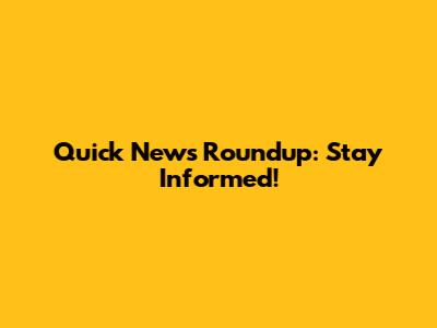 Quick News Roundup: Stay Informed!