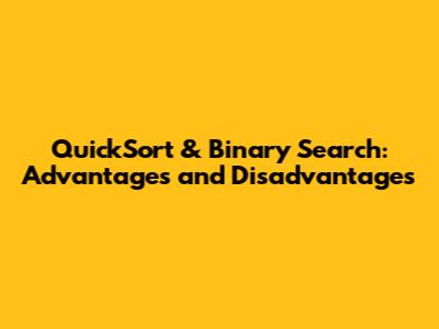 QuickSort & Binary Search: Advantages and Disadvantages