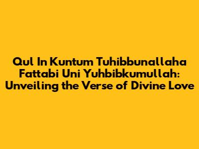 Qul In Kuntum Tuhibbunallaha Fattabi Uni Yuhbibkumullah: Unveiling the Verse of Divine Love