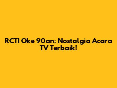 RCTI Oke 90an: Nostalgia Acara TV Terbaik!