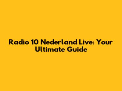 Radio 10 Nederland Live: Your Ultimate Guide