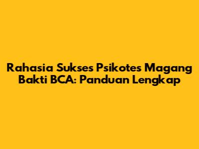 Rahasia Sukses Psikotes Magang Bakti BCA: Panduan Lengkap