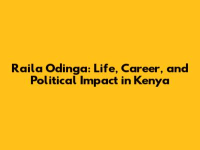 Raila Odinga: Life, Career, and Political Impact in Kenya