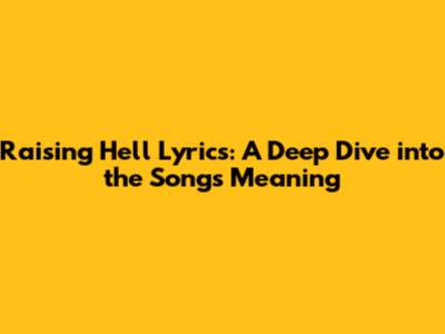 Raising Hell Lyrics: A Deep Dive into the Song's Meaning