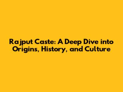 Rajput Caste: A Deep Dive into Origins, History, and Culture