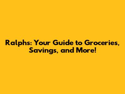 Ralphs: Your Guide to Groceries, Savings, and More!