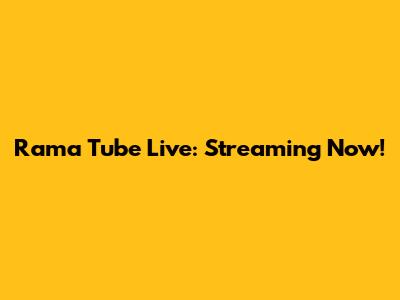 Rama Tube Live: Streaming Now!