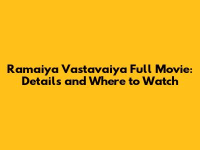 Ramaiya Vastavaiya Full Movie: Details and Where to Watch