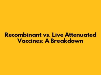 Recombinant vs. Live Attenuated Vaccines: A Breakdown
