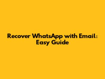 Recover WhatsApp with Email: Easy Guide