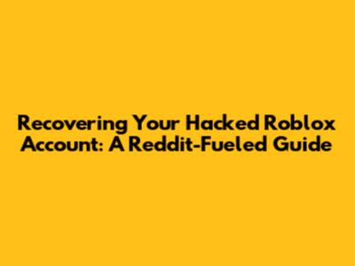 Recovering Your Hacked Roblox Account: A Reddit-Fueled Guide