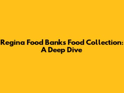 Regina Food Bank's Food Collection: A Deep Dive