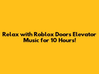 Relax with Roblox Doors Elevator Music for 10 Hours!